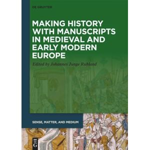 Making History with Manuscripts in Medieval and Early Modern Europe: 12 (Sense, Matter, and Medium, 12) Making History with Manuscripts in Medieval and Early Modern Europe: 12 (Sense, Matter, and Medium, 12)