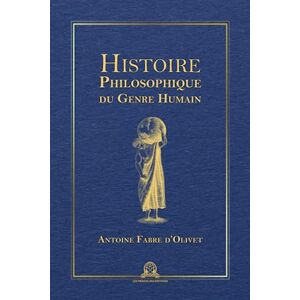Fabre d'Olivet, Antoine Histoire philosophique du genre humain: Edition intégrale et annotée (Tome 1 & 2) Fabre d'Olivet, Antoine Histoire philosophique du genre humain: Edition intégrale et annotée (Tome 1 & 2)
