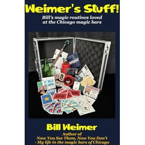 Weimer, Bill Weimer's Stuff!: Bill's magic routines loved at the Chicago magic bars Weimer, Bill Weimer's Stuff!: Bill's magic routines loved at the Chicago magic bars