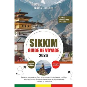 HOLDEN, TERESA J. GUIDE DE VOYAGE SIKKIM 2026: Explorez monastères, lacs pittoresques, itinéraires de trekking, marchés locaux, festivals et aventures écologiques avec aisance et confiance HOLDEN, TERESA J. GUIDE DE VOYAGE SIKKIM 2026: Explorez monastères, lacs pittoresques, itinéraires de trekking, marchés locaux, festivals et aventures écologiques avec aisance et confiance