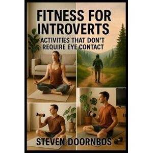 Doornbos, Steven Fitness For Introverts: Activities that don't require eye contact: Fitness for Introverts isn’t about avoiding movement. It’s about reclaiming it. Doornbos, Steven Fitness For Introverts: Activities that don't require eye contact: Fitness for Introverts isn’t about avoiding movement. It’s about reclaiming it.