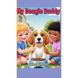 Cleo My Beagle Buddy: A kids Guide on how to Care,feed and overall well being of your dog (Because every pet needs a friend—and every child can be one!”) Cleo My Beagle Buddy: A kids Guide on how to Care,feed and overall well being of your dog (Because every pet needs a friend—and every child can be one!”)