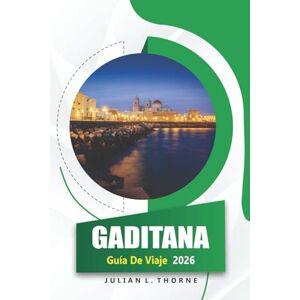 THORNE, JULIÁN L. Gaditana Guía De Viaje 2026: Explorando la historia, la gastronomía local, las playas, los mercados y el Carnaval en el sur de España THORNE, JULIÁN L. Gaditana Guía De Viaje 2026: Explorando la historia, la gastronomía local, las playas, los mercados y el Carnaval en el sur de España