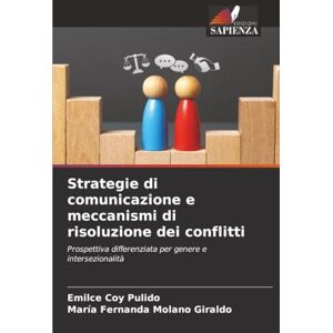Coy Pulido, Emilce Strategie di comunicazione e meccanismi di risoluzione dei conflitti: Prospettiva differenziata per genere e intersezionalità Coy Pulido, Emilce Strategie di comunicazione e meccanismi di risoluzione dei conflitti: Prospettiva differenziata per genere e intersezionalità