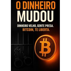 de Oliveira, Jailton André O dinheiro mudou: Dinheiro velho, gente presa. Bitcoin, te liberta de Oliveira, Jailton André O dinheiro mudou: Dinheiro velho, gente presa. Bitcoin, te liberta