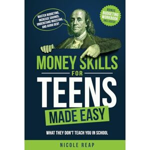 Reap, Nicole Money Skills For Teens Made Easy: What They Don't Teach You In School Master Budgeting, Increase Savings, Understand Investing, And Avoid Debt Reap, Nicole Money Skills For Teens Made Easy: What They Don't Teach You In School Master Budgeting, Increase Savings, Understand Investing, And Avoid Debt