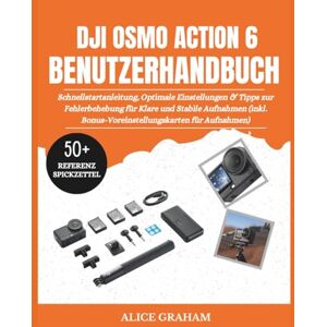 GRAHAM, ALICE DJI OSMO ACTION 6 BENUTZERHANDBUCH: Schnellstartanleitung, Optimale Einstellungen & Tipps zur Fehlerbehebung für Klare und Stabile Aufnahmen (inkl. Bonus-Voreinstellungskarten für Aufnahmen) GRAHAM, ALICE DJI OSMO ACTION 6 BENUTZERHANDBUCH: Schnellstartanleitung, Optimale Einstellungen & Tipps zur Fehlerbehebung für Klare und Stabile Aufnahmen (inkl. Bonus-Voreinstellungskarten für Aufnahmen)
