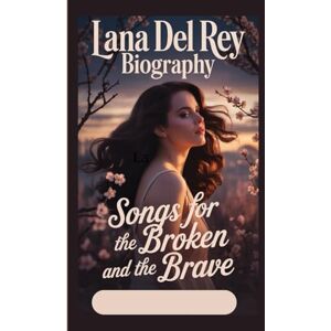 Rolo, Godwin LANA DEL REY BIOGRAPHY: Songs for the Broken and the Brave ; The Life of a Woman Who Rewrote Pop’s Emotional Landscape Rolo, Godwin LANA DEL REY BIOGRAPHY: Songs for the Broken and the Brave ; The Life of a Woman Who Rewrote Pop’s Emotional Landscape