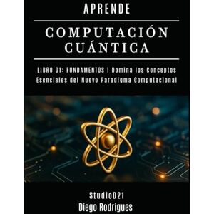Rodrigues, Diego APRENDE COMPUTACIÓN CUÁNTICA LIBRO 01: FUNDAMENTOS: Domina los Conceptos Esenciales del Nuevo Paradigma Computacional (Computación Cuántica España) Rodrigues, Diego APRENDE COMPUTACIÓN CUÁNTICA LIBRO 01: FUNDAMENTOS: Domina los Conceptos Esenciales del Nuevo Paradigma Computacional (Computación Cuántica España)