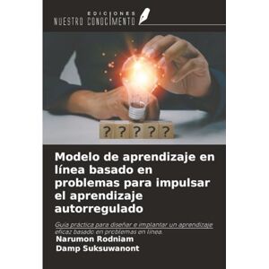 Rodniam, Narumon Modelo de aprendizaje en línea basado en problemas para impulsar el aprendizaje autorregulado: Guía práctica para diseñar e implantar un aprendizaje eficaz basado en problemas en línea. Rodniam, Narumon Modelo de aprendizaje en línea basado en problemas para impulsar el aprendizaje autorregulado: Guía práctica para diseñar e implantar un aprendizaje eficaz basado en problemas en línea.