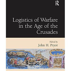 Logistics of Warfare in the Age of the Crusades Logistics of Warfare in the Age of the Crusades