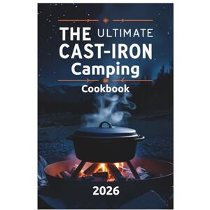 Clara Bennetts The Ultimate Cast-Iron Camping Cookbook 2026: Delicious Fire-to-Table Meals for Your Next Adventure Clara Bennetts The Ultimate Cast-Iron Camping Cookbook 2026: Delicious Fire-to-Table Meals for Your Next Adventure