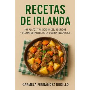 Fernández Rodillo, Carmela Recetas de Irlanda: 101 Platos Tradicionales, Rústicos y Reconfortantes de la Cocina Irlandesa (Cocina Fácil en Casa) Fernández Rodillo, Carmela Recetas de Irlanda: 101 Platos Tradicionales, Rústicos y Reconfortantes de la Cocina Irlandesa (Cocina Fácil en Casa)