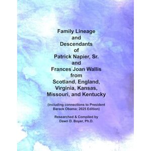 Boyer Ph.D., Dawn D. Family Lineage and Descendants of Patrick Napier, Sr. and Frances Joan Wallis from Scotland, England, Virginia, Kansas, Missouri, and Kentucky: ... Obama; 2025 Edition (Genealogy Lineage) Boyer Ph.D., Dawn D. Family Lineage and Descendants of Patrick Napier, Sr. and Frances Joan Wallis from Scotland, England, Virginia, Kansas, Missouri, and Kentucky: ... Obama; 2025 Edition (Genealogy Lineage)