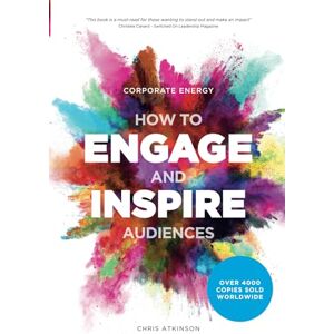 Atkinson, Chris Corporate Energy: How to Engage and Inspire Audiences Atkinson, Chris Corporate Energy: How to Engage and Inspire Audiences