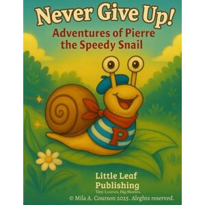 Courson, Mila A Never Give Up! Adventures of Pierre the Speedy Snail: A fun picture book about being different and dreaming big , motivational story and activitys for young readers 5-9 Courson, Mila A Never Give Up! Adventures of Pierre the Speedy Snail: A fun picture book about being different and dreaming big , motivational story and activitys for young readers 5-9