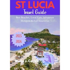 Cooke, Stella J. St Lucia Travel Guide 2025-2026: Best Beaches, Local Eats, Adventure Hotspots & Full Itineraries Cooke, Stella J. St Lucia Travel Guide 2025-2026: Best Beaches, Local Eats, Adventure Hotspots & Full Itineraries