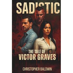 Baldwin, Christopher James Sadistic: The Tale of Victor Graves Baldwin, Christopher James Sadistic: The Tale of Victor Graves