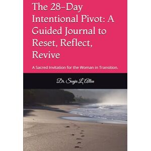Allen, Dr. Sonja L. The 28-Day Intentional Pivot: A Guided Journal to Reset, Reflect, Revive: A Sacred Invitation for the Woman in Transition. Allen, Dr. Sonja L. The 28-Day Intentional Pivot: A Guided Journal to Reset, Reflect, Revive: A Sacred Invitation for the Woman in Transition.