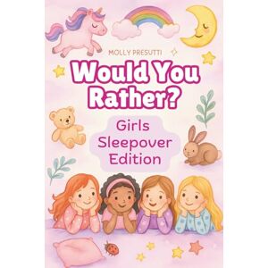 Presutti, Molly Would You Rather Book For Girls Sleepover: Silly, Sassy, and Sweet Dares and Dilemmas for Best Friends and Slumber Parties (Would You Rather Fun for Kids) Presutti, Molly Would You Rather Book For Girls Sleepover: Silly, Sassy, and Sweet Dares and Dilemmas for Best Friends and Slumber Parties (Would You Rather Fun for Kids)