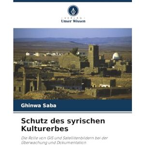 Saba, Ghinwa Schutz des syrischen Kulturerbes: Die Rolle von GIS und Satellitenbildern bei der Überwachung und Dokumentation Saba, Ghinwa Schutz des syrischen Kulturerbes: Die Rolle von GIS und Satellitenbildern bei der Überwachung und Dokumentation