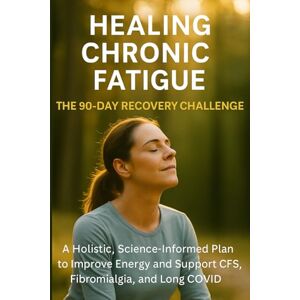 Rami, Nina Healing Chronic Fatigue – The 90-Day Recovery Challenge.: A Holistic, Science-Informed Plan to Improve Energy and Support CFS, Fibromyalgia, and Long COVID Rami, Nina Healing Chronic Fatigue – The 90-Day Recovery Challenge.: A Holistic, Science-Informed Plan to Improve Energy and Support CFS, Fibromyalgia, and Long COVID