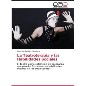 Casillas Mendoza, Angelina La Teatroterapia y las Habilidades Sociales: El teatro como estrategia de enseñanza que permite fortalecer las habilidades sociales en los adolescentes Casillas Mendoza, Angelina La Teatroterapia y las Habilidades Sociales: El teatro como estrategia de enseñanza que permite fortalecer las habilidades sociales en los adolescentes