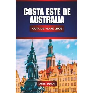 Devane, Smith B. Costa Este De Australia Guía De Viaje 2026: Descubra las mejores playas, recorridos panorámicos, ciudades costeras, cocina local y consejos prácticos de viaje a lo largo de la costa este Devane, Smith B. Costa Este De Australia Guía De Viaje 2026: Descubra las mejores playas, recorridos panorámicos, ciudades costeras, cocina local y consejos prácticos de viaje a lo largo de la costa este
