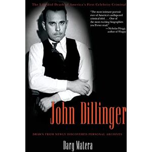 Matera, Dary John Dillinger: The Life and Death of America's First Celebrity Criminal Matera, Dary John Dillinger: The Life and Death of America's First Celebrity Criminal