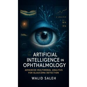 SALEH, WALID Artificial Intelligence in Ophthalmology: Advanced Multimodal Analysis for Glaucoma Detection SALEH, WALID Artificial Intelligence in Ophthalmology: Advanced Multimodal Analysis for Glaucoma Detection