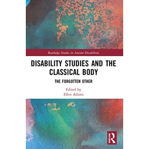 Disability Studies and the Classical Body: The Forgotten Other (Routledge Studies in Ancient Disabilities) Disability Studies and the Classical Body: The Forgotten Other (Routledge Studies in Ancient Disabilities)