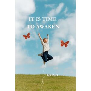 Matli, Abi It Is Time to Awaken: A Journey Back to Your True Self Matli, Abi It Is Time to Awaken: A Journey Back to Your True Self