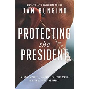Bongino, Dan Protecting the President: An Inside Account of the Troubled Secret Service in an Era of Evolving Threats Bongino, Dan Protecting the President: An Inside Account of the Troubled Secret Service in an Era of Evolving Threats