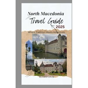 DAVID, RICHARD North Macedonia Travel Guide: Your Ultimate 2025 Guide to Cities, Countryside, and Culture of Greece. Where Tradition Meets Adventure. DAVID, RICHARD North Macedonia Travel Guide: Your Ultimate 2025 Guide to Cities, Countryside, and Culture of Greece. Where Tradition Meets Adventure.