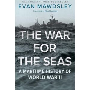 Mawdsley, Evan The War for the Seas: A Maritime History of World War II Mawdsley, Evan The War for the Seas: A Maritime History of World War II