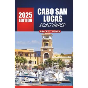 Heinen, Brackett Cabo San Lucas Reiseführer 2025-2026: Erkunden Sie die Strände, lokalen Einblicke, Sehenswürdigkeiten, Aktivitäten und Kultur von Mexikos führendem Reiseziel Heinen, Brackett Cabo San Lucas Reiseführer 2025-2026: Erkunden Sie die Strände, lokalen Einblicke, Sehenswürdigkeiten, Aktivitäten und Kultur von Mexikos führendem Reiseziel