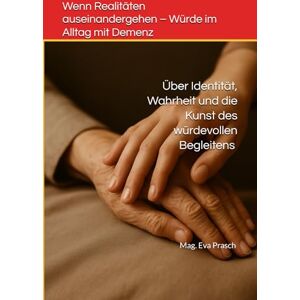 MAG Wenn Realitäten auseinandergehen – Würde im Alltag mit Demenz: Über Identität, Wahrheit und die Kunst des würdevollen Begleitens (Die ... Angehörige – ... Angehörige – Wissen, Nähe und Orientierung) MAG Wenn Realitäten auseinandergehen – Würde im Alltag mit Demenz: Über Identität, Wahrheit und die Kunst des würdevollen Begleitens (Die ... Angehörige – ... Angehörige – Wissen, Nähe und Orientierung)