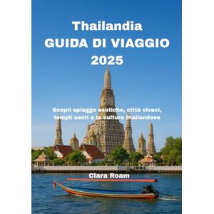 Roam, Clara Thailandia GUIDA DI VIAGGIO 2025: Scopri spiagge esotiche, città vivaci, templi sacri e la cultura thailandese Roam, Clara Thailandia GUIDA DI VIAGGIO 2025: Scopri spiagge esotiche, città vivaci, templi sacri e la cultura thailandese