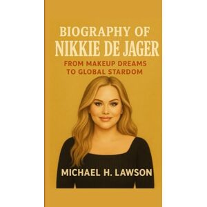 H. Lawson, Michael Biography of Nikkie de Jager: From Makeup Dreams to Global Stardom H. Lawson, Michael Biography of Nikkie de Jager: From Makeup Dreams to Global Stardom