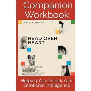 Burchmann, Lori Head Over Heart Companion Workbook: Helping You Unlock Your Emotional Intelligence Burchmann, Lori Head Over Heart Companion Workbook: Helping You Unlock Your Emotional Intelligence