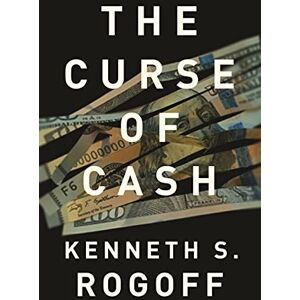 Rogoff, Kenneth S. The Curse of Cash Rogoff, Kenneth S. The Curse of Cash