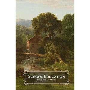 Mason, Charlotte M School Education (The Home Education Series Illustrated) Mason, Charlotte M School Education (The Home Education Series Illustrated)