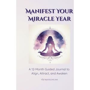 Mahalingam, Viji Manifest Your Miracle Year: A 12-Month Guided Journal to Align, Attract, and Awaken Mahalingam, Viji Manifest Your Miracle Year: A 12-Month Guided Journal to Align, Attract, and Awaken