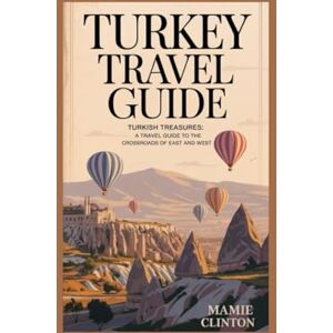 CLINTON, MAMIE TURKEY TRAVEL GUIDE: TURKISH TREASURES: A TRAVEL GUIDE TO THE CROSSROADS OF EAST AND WEST CLINTON, MAMIE TURKEY TRAVEL GUIDE: TURKISH TREASURES: A TRAVEL GUIDE TO THE CROSSROADS OF EAST AND WEST