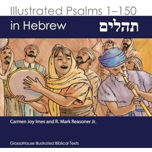 Imes, Carmen Joy ספרים א־ה לתהלים: Illustrated Psalms 1–150 in Hebrew (GlossaHouse Illustrated Biblical Texts) Imes, Carmen Joy ספרים א־ה לתהלים: Illustrated Psalms 1–150 in Hebrew (GlossaHouse Illustrated Biblical Texts)