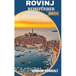 RENAULT, VERNON ROVINJ REISEFÜHRER 2026: Entdecken Sie Kroatiens Küstenjuwel, Top-Attraktionen, beste Strände, kulinarische Erlebnisse und unvergessliche Reiserouten RENAULT, VERNON ROVINJ REISEFÜHRER 2026: Entdecken Sie Kroatiens Küstenjuwel, Top-Attraktionen, beste Strände, kulinarische Erlebnisse und unvergessliche Reiserouten