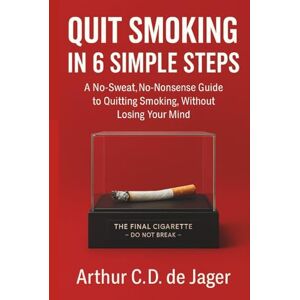 DE JAGER, ARTHUR C.D. QUIT SMOKING IN 6 SIMPLE STEPS : A No-Sweat, No-Nonsense Guide to Quitting Smoking, Without Losing Your Mind DE JAGER, ARTHUR C.D. QUIT SMOKING IN 6 SIMPLE STEPS : A No-Sweat, No-Nonsense Guide to Quitting Smoking, Without Losing Your Mind