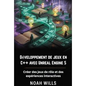 Wills, Noah Développement de jeux en C++ avec Unreal Engine 5: Créer des jeux de rôle et des expériences interactives Wills, Noah Développement de jeux en C++ avec Unreal Engine 5: Créer des jeux de rôle et des expériences interactives
