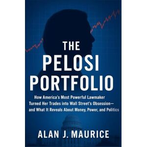 Maurice, Alan J The Pelosi Portfol: How America’s Most Powerful Lawmaker Turned Her Trades into Wall Street’s Obsession and What It Reveals About Money, Power, and Politics Maurice, Alan J The Pelosi Portfol: How America’s Most Powerful Lawmaker Turned Her Trades into Wall Street’s Obsession and What It Reveals About Money, Power, and Politics