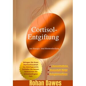Dawes, Rohan Cortisol-Entgiftung zur Energie- und Hormonheilung: Ein lebensveränderndes Protokoll zum Ausgleich von Hormonen, zur Verbrennung von Stress Fett, für ... Mitochondria, Mind, and Body, Ancient Wisdom) Dawes, Rohan Cortisol-Entgiftung zur Energie- und Hormonheilung: Ein lebensveränderndes Protokoll zum Ausgleich von Hormonen, zur Verbrennung von Stress Fett, für ... Mitochondria, Mind, and Body, Ancient Wisdom)